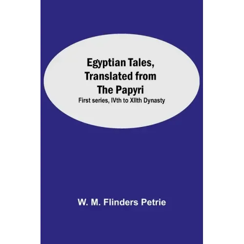 Egyptian Tales, Translated From The Papyri: First Series, Ivth To Xiith Dynasty