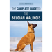 The Complete Guide to the Belgian Malinois: Selecting, Training, Socializing, Working, Feeding, and Loving Your New Malinois Puppy