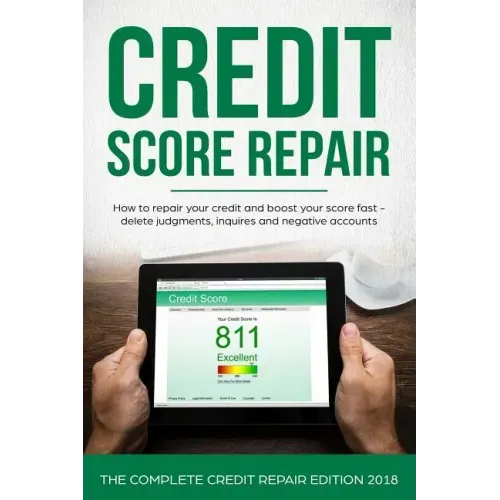 Credit Score Repair: How To Repair Your Credit And Boost Your Score Fast - Delete Judgments, Inquiries and Negative Accounts - The Complete