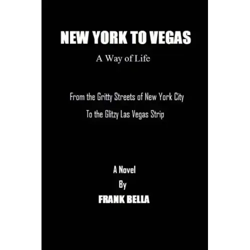 New York To Vegas A Way Of Life: From The Gritty Streets Of New York City To the Glitzy Las Vegas Strip