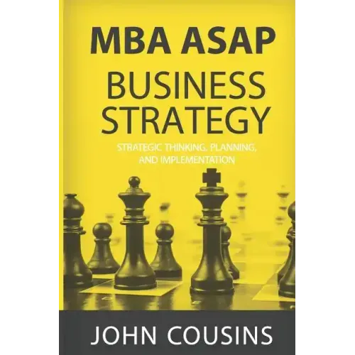 MBA ASAP Business Strategy: Strategic Thinking, Planning, Implementation, Management and Leadership