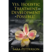 Yes, Holistic Treatment and Development is Possible!: Learn How to Look Beyond the Symptoms and Cure Your Entire Person