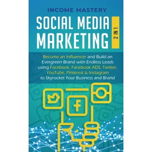 Social Media Marketing: 2 in 1: Become an Influencer & Build an Evergreen Brand with Endless Leads using Facebook, Facebook ADS, Twitter, YouT