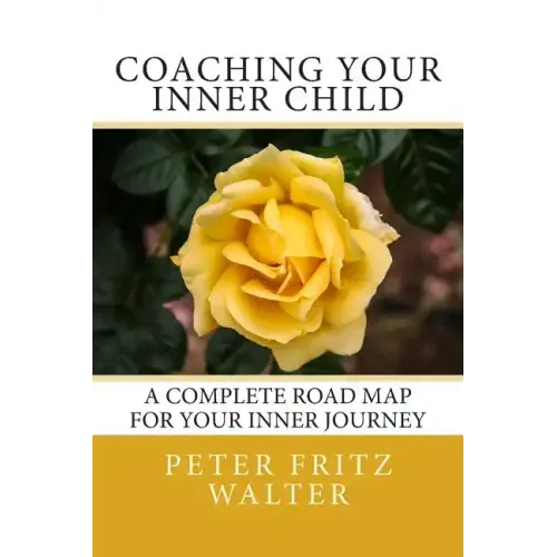 Coaching Your Inner Child: A Complete Road Map for Your Inner Journey