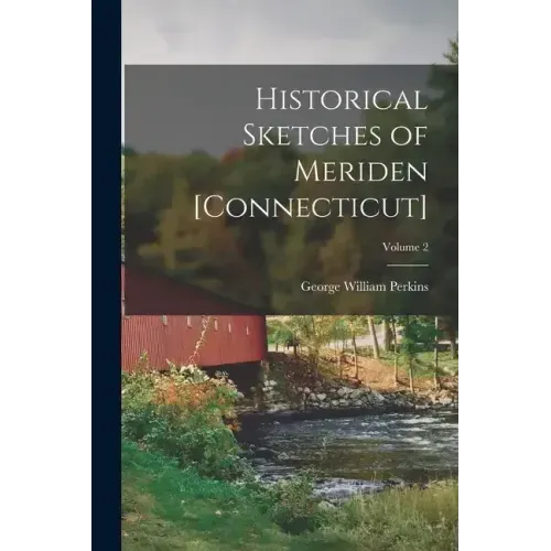 Historical Sketches of Meriden [Connecticut]; Volume 2