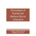 Descendants of Reinold and Matthew Marvin of Hartford, Ct., 1638 and 1635, sons of Edward Marvin, of Great Bentley, England