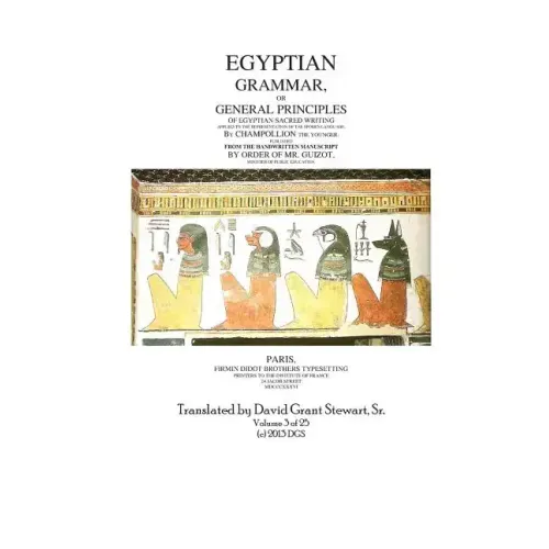 Egyptian Grammar, or General Principles of Egyptian Sacred Writing: The Foundation of Egyptology translated for the first time into English
