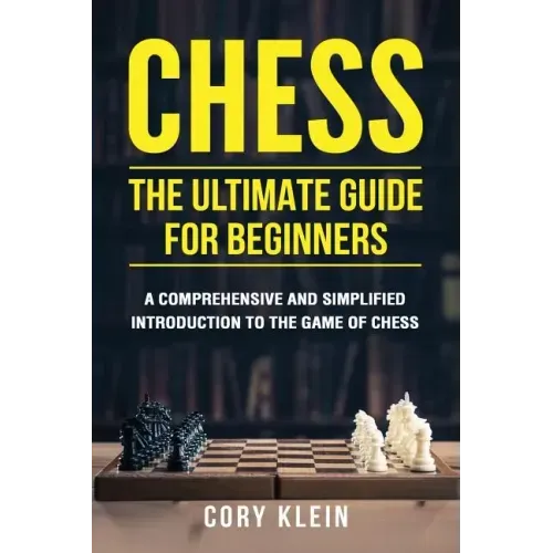 Chess: The Ultimate Guide for Beginners: A Comprehensive and Simplified Introduction to the Game of Chess (openings, tactics, strategy)