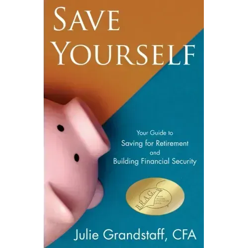Save Yourself: Your Guide to Saving for Retirement and Building Financial Security