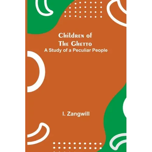 Children of the Ghetto; A Study of a Peculiar People
