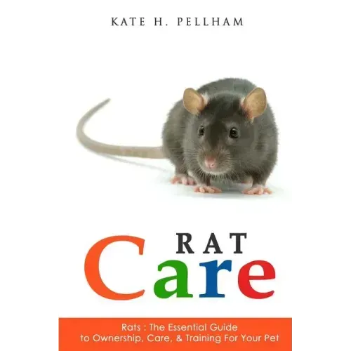 Rats: The Essential Guide to Ownership, Care, & Training for Your Pet