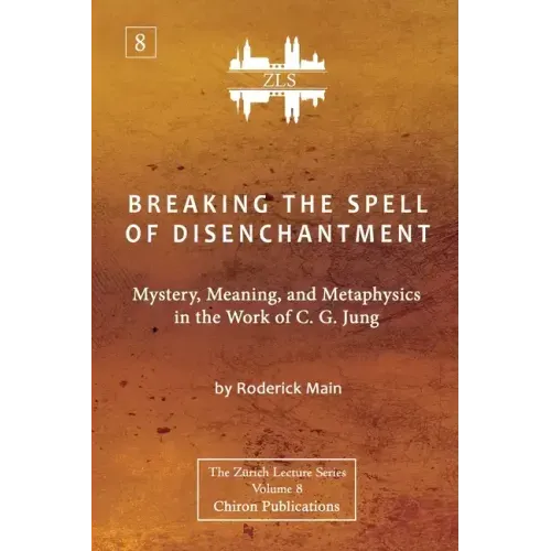 Breaking The Spell Of Disenchantment: Mystery, Meaning, And Metaphysics In The Work Of C. G. Jung [ZLS Edition] - Paperback