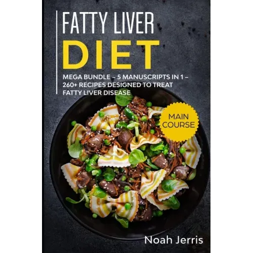 Fatty Liver Diet: MEGA BUNDLE - 5 Manuscripts in 1 - 260+ Recipes designed to treat fatty liver disease