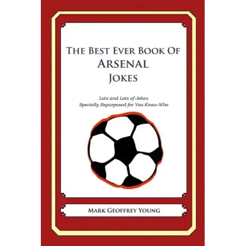 The Best Ever Book of Arsenal Jokes: Lots and Lots of Jokes Specially Repurposed for You-Know-Who