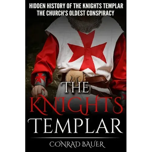 The Knights Templar: The Hidden History of the Knights Templar: The Church's Oldest Conspiracy