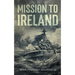 Mission to Ireland: WWI True Story of Smuggling Guns to the Irish Coast