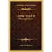 Change Your Life Through Love