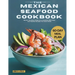 The Mexican Seafood Cookbook: Savour The Best Of Mexico's Coastline With Easy And Healthy Recipes For Every Home