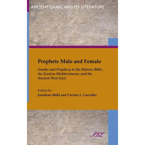 Prophets Male and Female: Gender and Prophecy in the Hebrew Bible, the Eastern Mediterranean, and the Ancient Near East