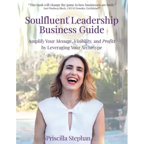 Soulfluent(R) Leadership Business Guide: Amplify Your Message, Visibility and Profits by Leveraging Your Archetype
