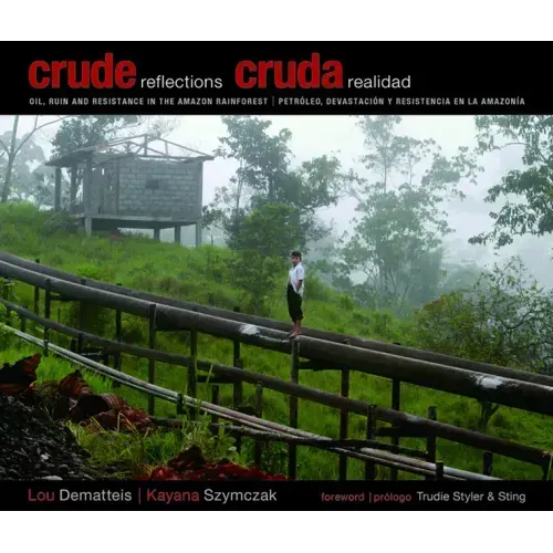 Crude Reflections / Cruda Realidad: Oil, Ruin and Resistance in the Amazon Rainforest
