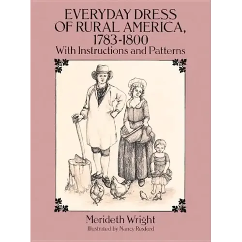 Everyday Dress of Rural America, 1783-1800: With Instructions and Patterns