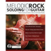 Melodic Rock Soloing For Guitar: Master the Art of Creative, Musical Lead Guitar Playing