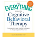 The Everything Guide to Cognitive Behavioral Therapy: Learn Positive and Mindful Techniques to Change Negative Behaviors
