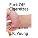 Fuck Off Cigarettes: Quit Smoking For Good