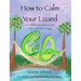How to Calm Your Lizard: For children who want tame fear and build courage