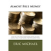 Almost Free Money: How to Make Significant Money on Free Items That You Can Find Anywhere, Including Garage Sales, Scrap Metal, and Discarded Items