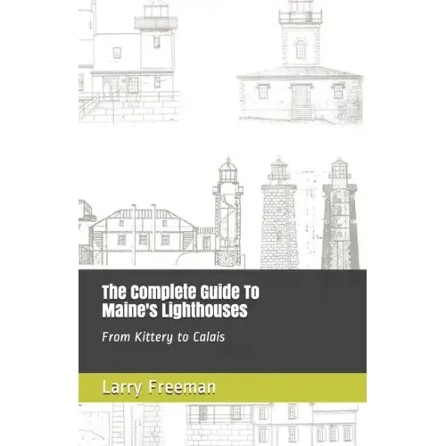 The Complete Guide To Maine's Lighthouses: From Kittery to Calais