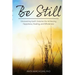 Be Still: Uncovering God's Solution for Achieving Happiness, Healing, and Wholeness