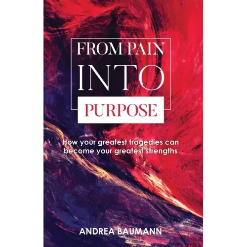 From Pain Into Purpose: How your greatest tragedies can become your greatest strengths