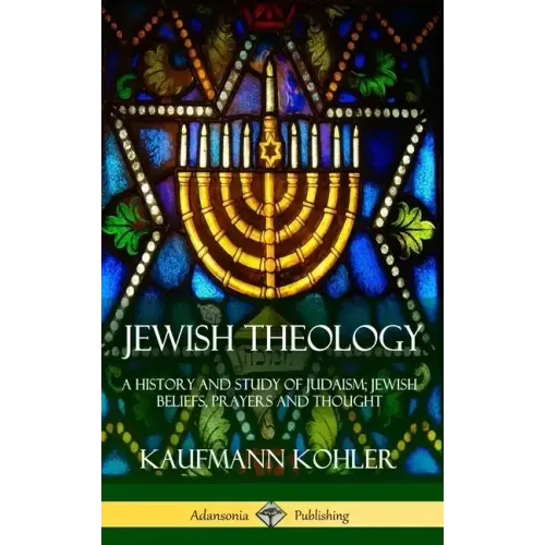 Jewish Theology: A History and Study of Judaism; Jewish Beliefs, Prayers and Thought (Hardcover)