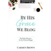 By His Grace We Blog: The Perfect Resource for the Christian Blogger