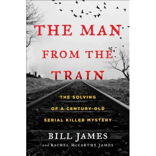 The Man from the Train: The Solving of a Century-Old Serial Killer Mystery