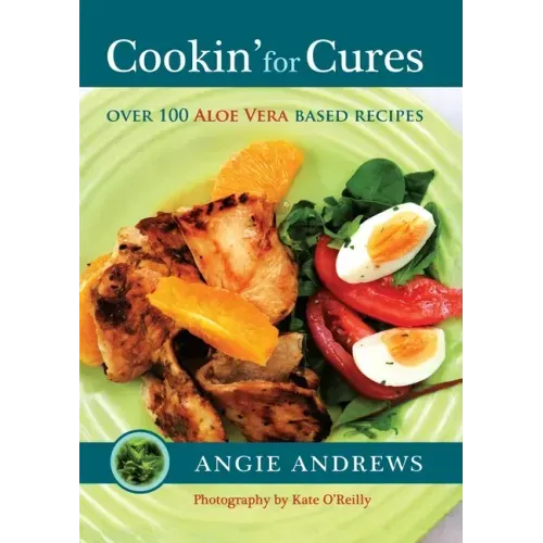 Cookin' for Cures: Over 100 Aloe vera based recipes