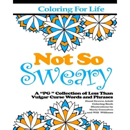 Coloring for Life: Not So Sweary: A "PG " Collection of Less Than Vulgar Curse Words and Phrases