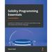 Solidity Programming Essentials - Second Edition: A guide to building smart contracts and tokens using the widely used Solidity language