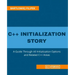 C++ Initialization Story: A Guide Through All Initialization Options and Related C++ Areas