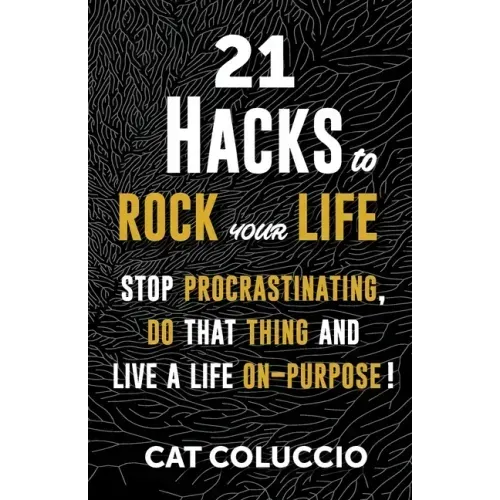21 Hacks to Rock Your Life: Stop Procrastination, Do That Thing, and Live a Life ON Purpose!