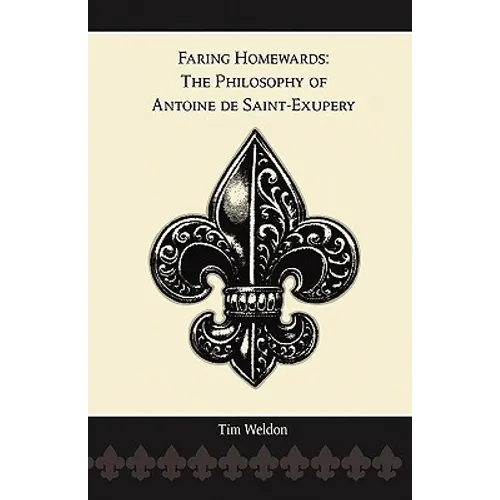 Faring Homewards: The Philosophy of Antoine de Saint-Exupery