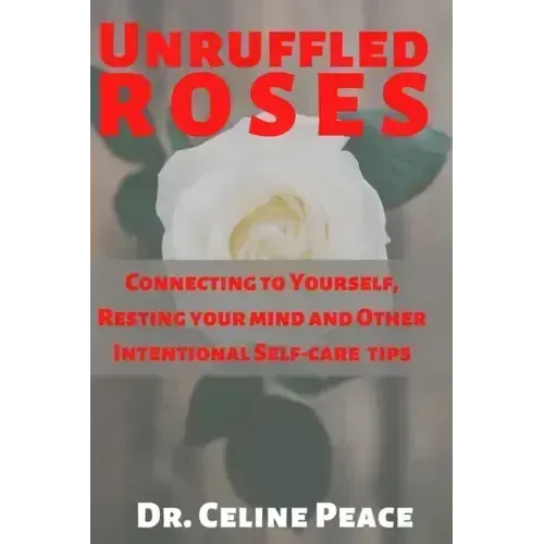 Unruffled Roses: Connecting to Yourself, Resting your mind, and Other Intentional Self-care Tips