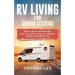 RV Living for Senior Citizens: How to Start and Manage Full Time RV Living as a Retiree Over the age of 60
