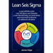 Lean Seis Sigma: La guía definitiva sobre Lean Seis Sigma, Lean Enterprise y Lean Manufacturing, con herramientas para incrementar la e