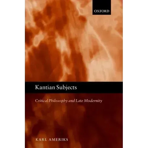 Kantian Subjects: Critical Philosophy and Late Modernity