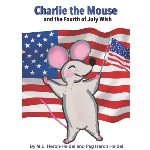 Charlie the Mouse and the Fourth of July Wish .