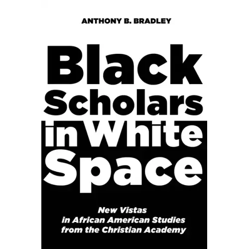 Black Scholars in White Space: New Vistas in African American Studies from the Christian Academy