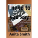 I Need To See You Say: Learning then Living...because you still have life.